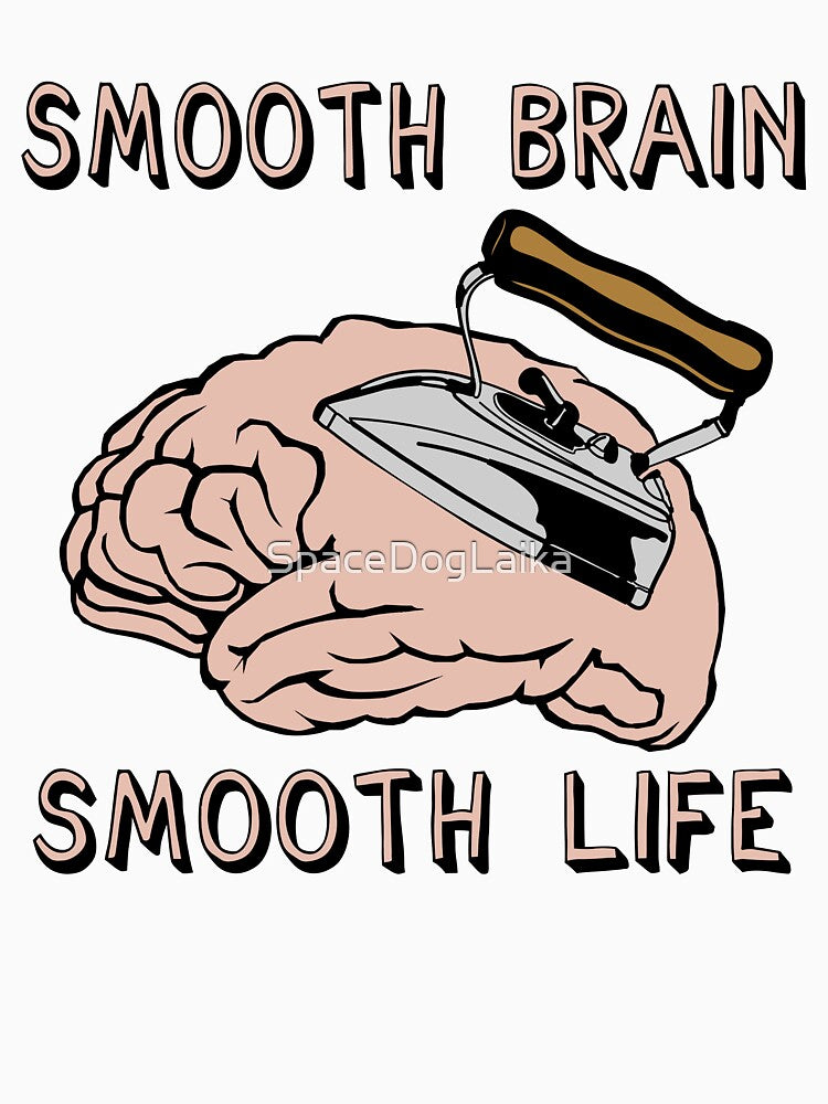 Smooth Brain Smooth Life - Oddly Specific Meme by SpaceDogLaika