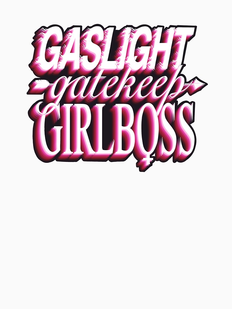 Gaslight gatekeep girlboss by daddymactinus