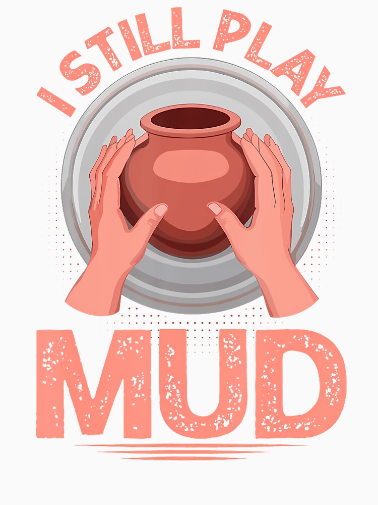 I Still Play In The Mud Pottery Clay Artist Pottery by JacquelineEnri