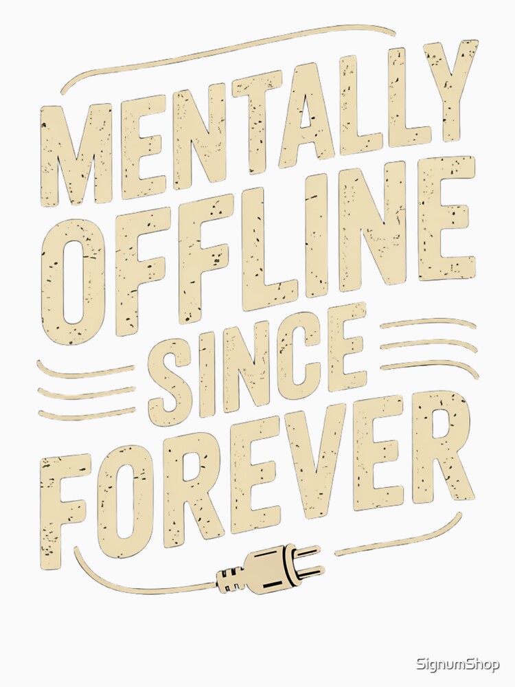 Mentally Offline Since Forever by SignumShop
