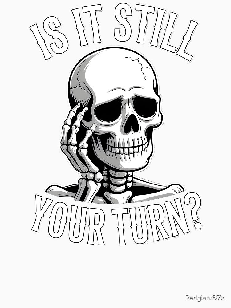 Is It Still Your Turn Funny Skeleton – Board Game Waiting Humor by Redgiant87x