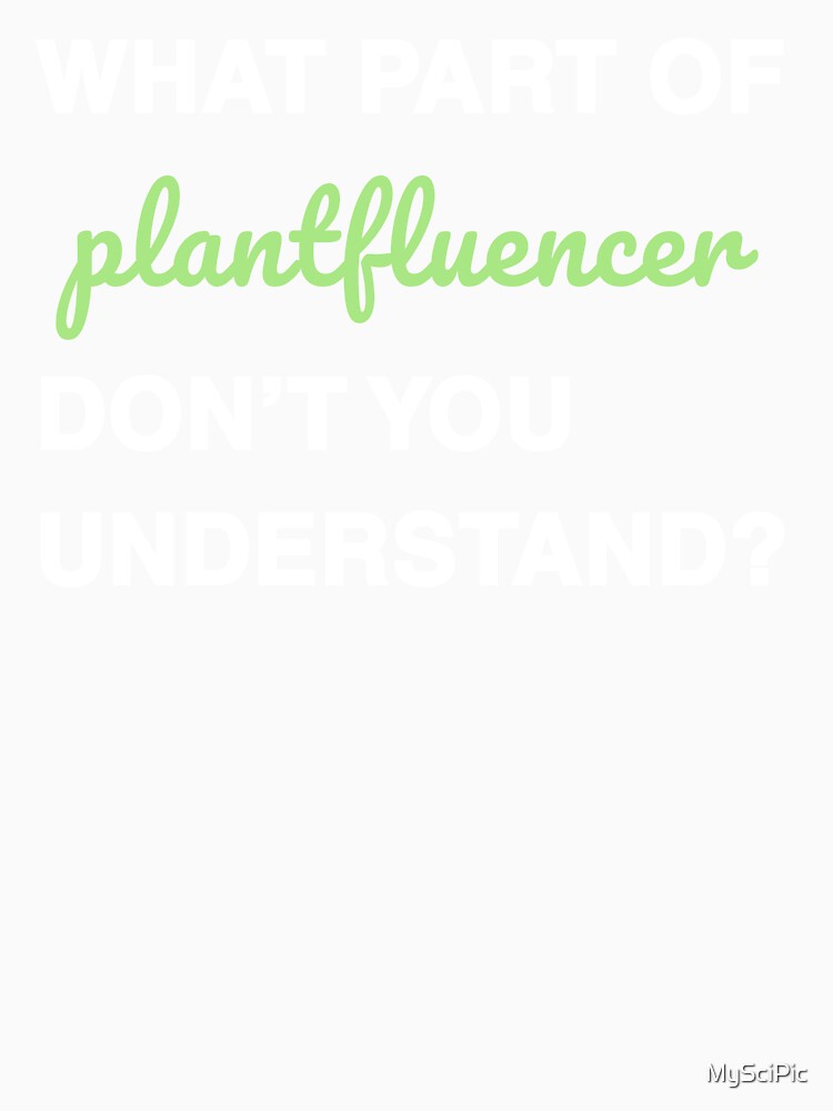 What part of plantfluencer don’t you understand? white&green font by MySciPic