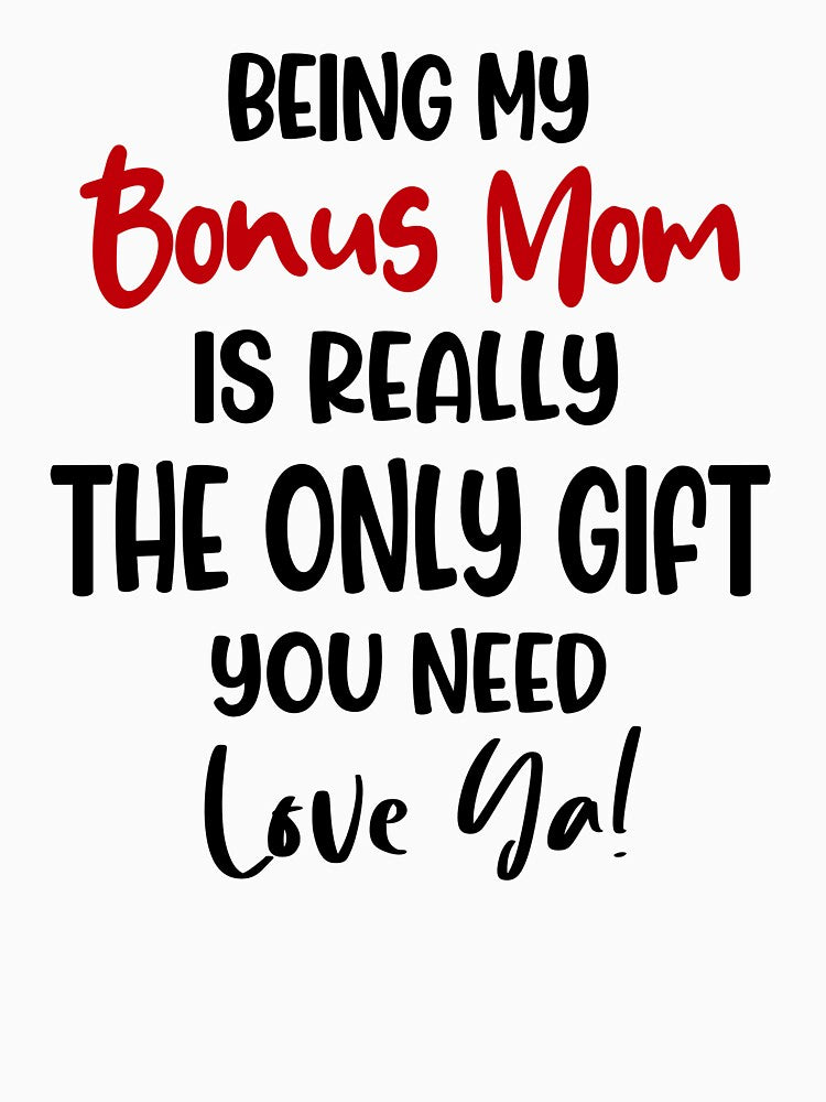Being My Bonus Mom Is Really The Only Gift You Need Mothers Day Birthday Funny Stepmom by EasyPrintGift