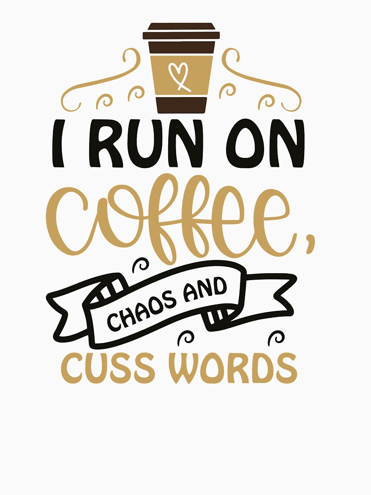 I Run on Coffee, Chaos, and Cuss Words by NisRayDesign