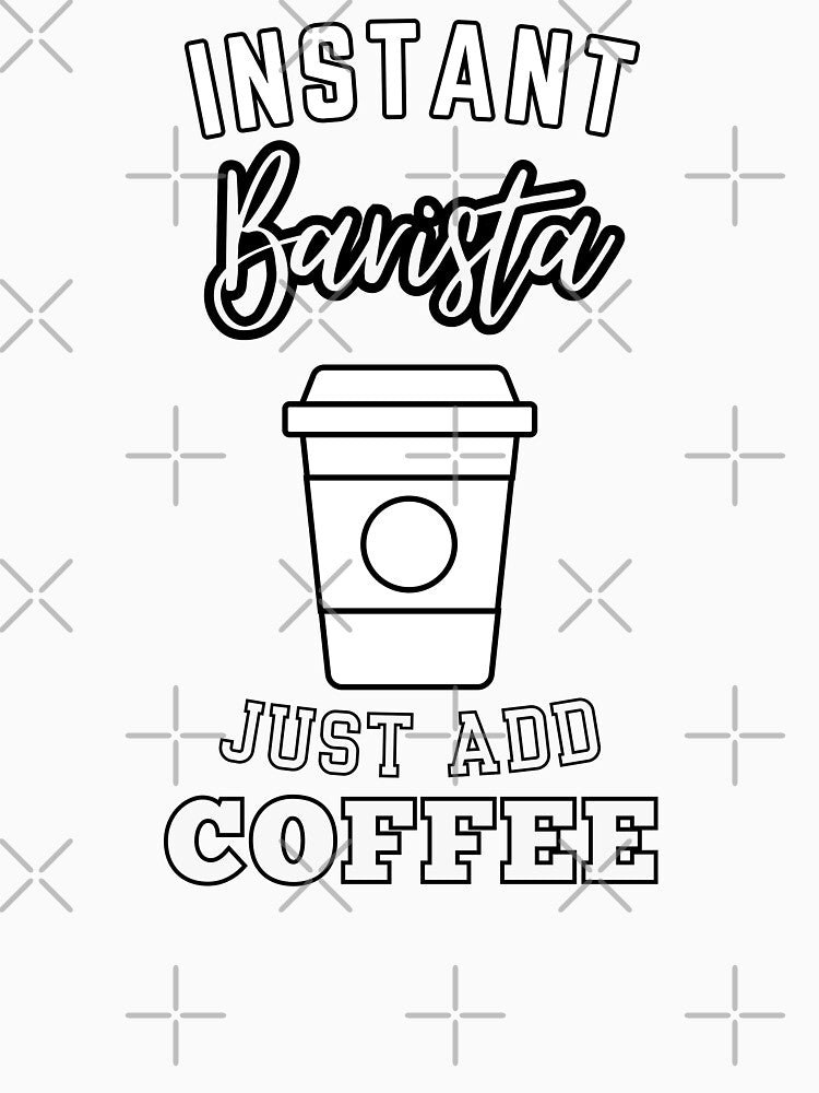 Instant Barista just add coffee by annoying-shirts