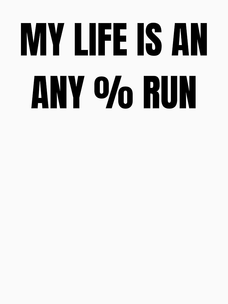 Funny Speedrunner Quote - My Life Is an Any% Run by PHRASEandSTYLE