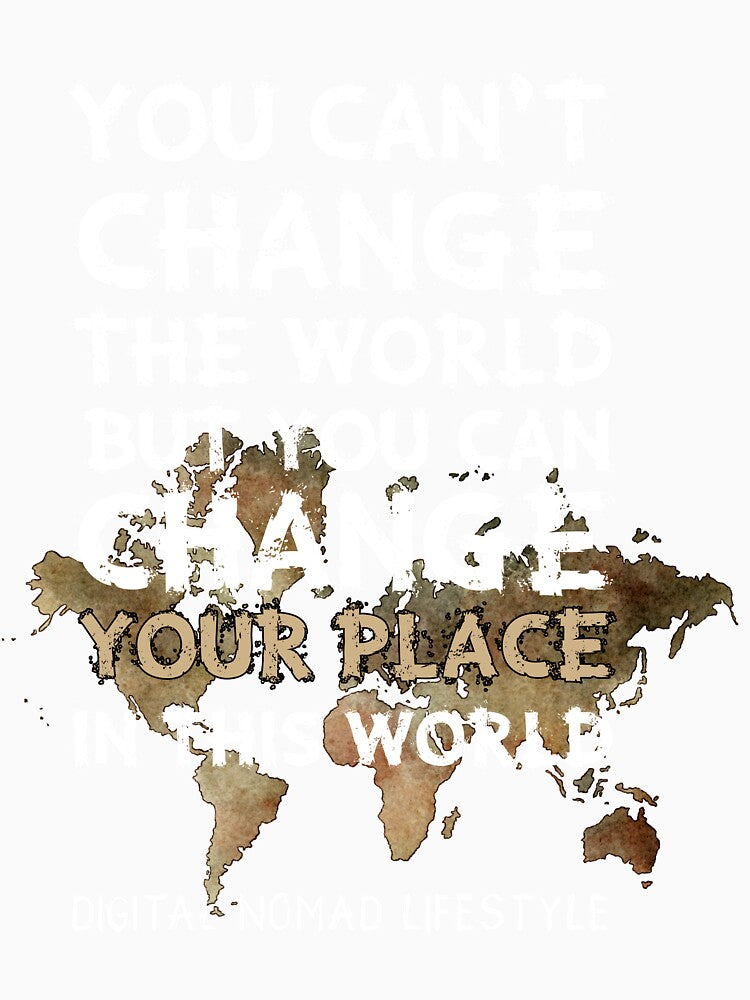 DIGITAL NOMAD LIFESTYLE You Can't Change The World But You Can Change Your Place In This World by NoMoreColor
