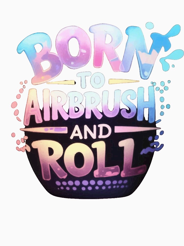 Born to Airbrush and Roll by DmansStore