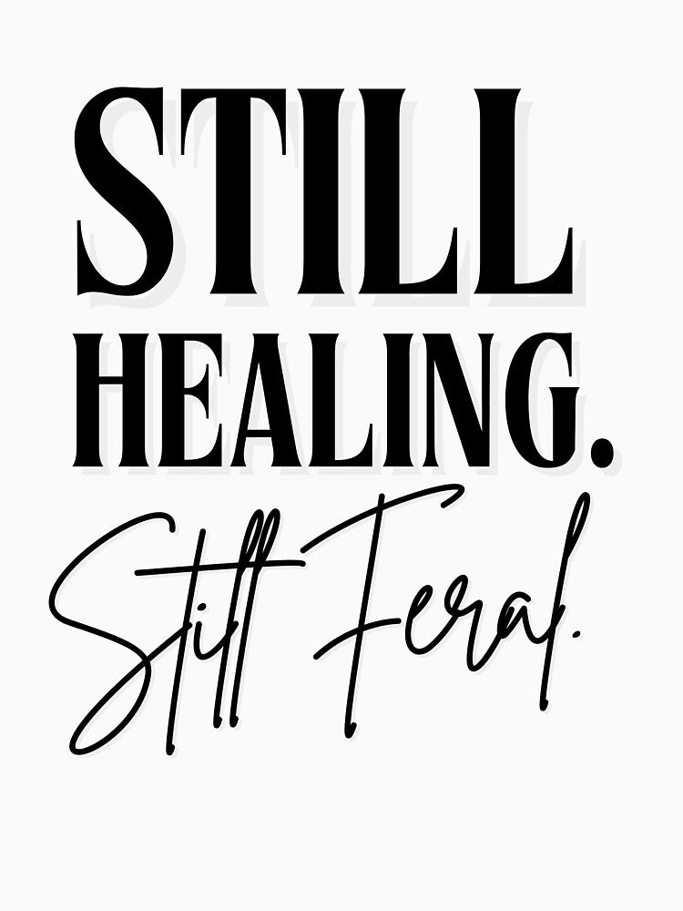 Still Healing, Still Feral | Funny Quote, Spiritual, Self-Love Gift by SoulveStuff