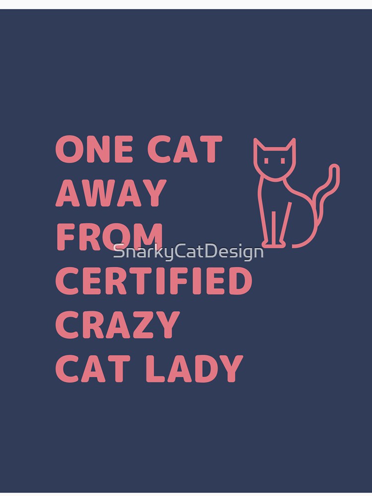 One Cat Away from Certified Crazy Cat Lady by SnarkyCatDesign