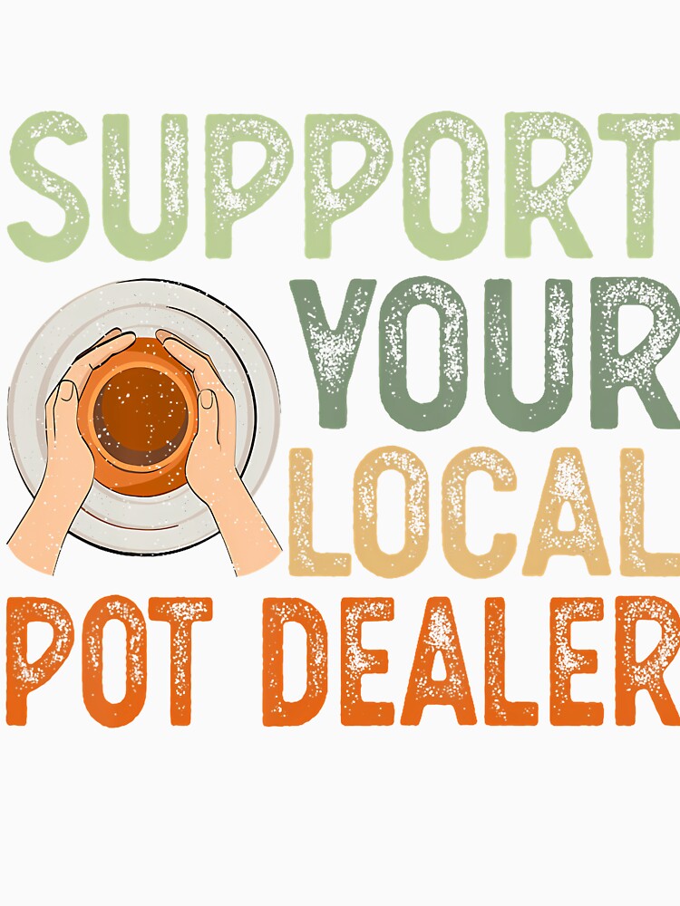Ceramics Artist Clay Pottery - Support Your Local Pot Dealer by CaraRuth