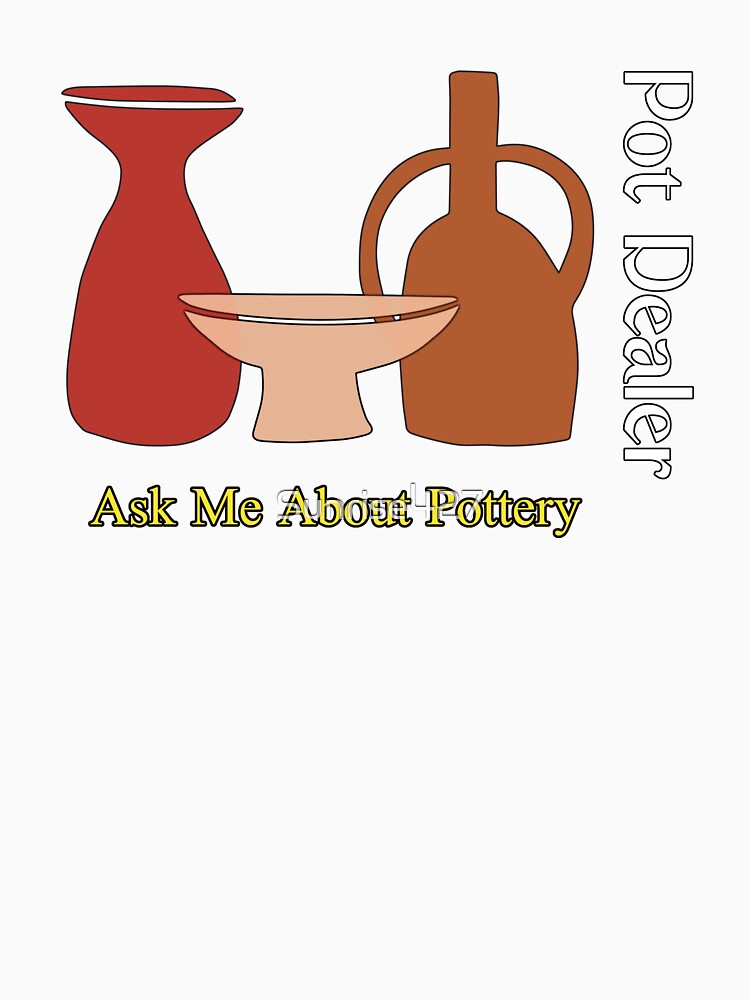 Pot Dealer - Ask Me About Pottery by Sunrise427