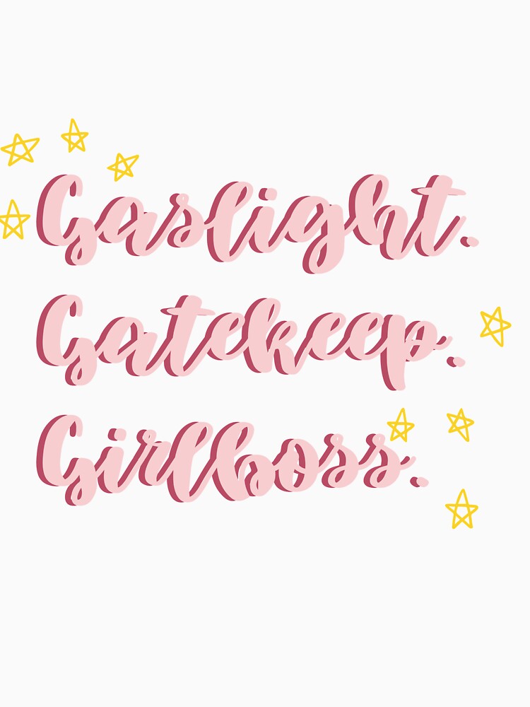 Gaslight Gatekeep GirlBoss. by lunajoon