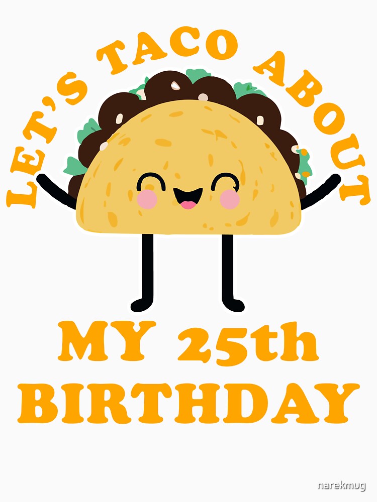 Let Taco About My 25th Birthday by narekmug