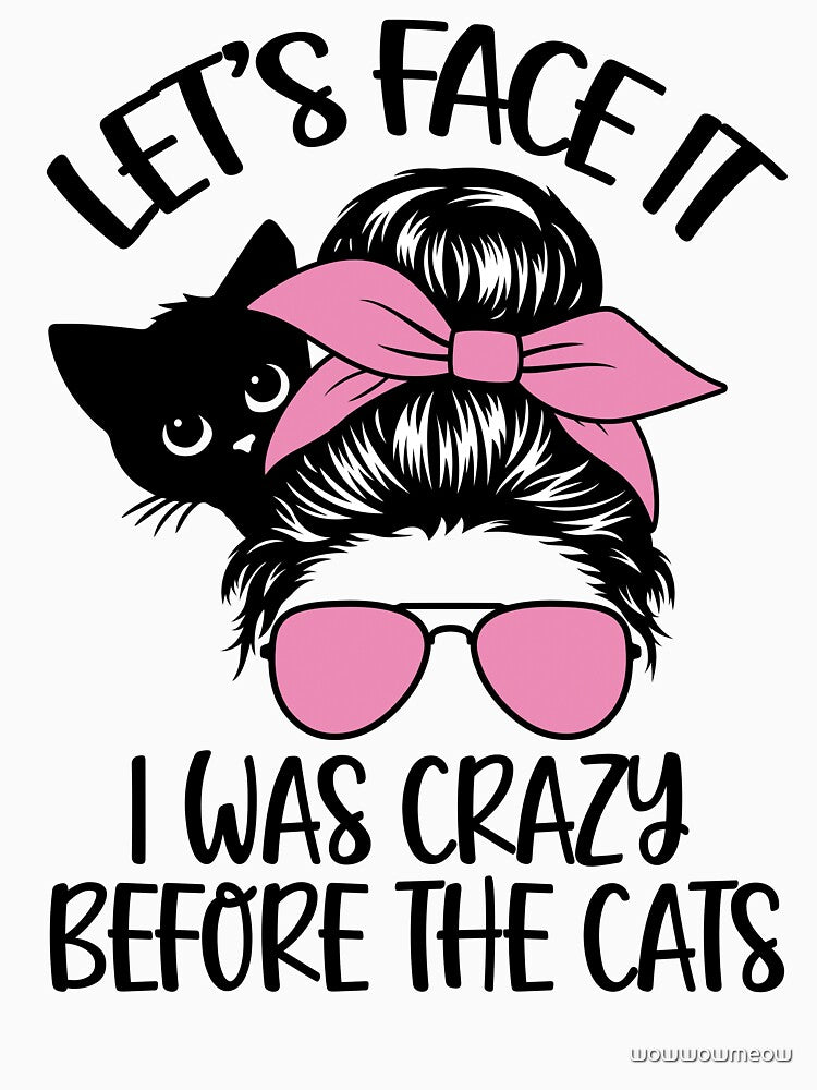 Let's Face It I Was Crazy Before The Cats Messy Bun Cat Mom by wowwowmeow