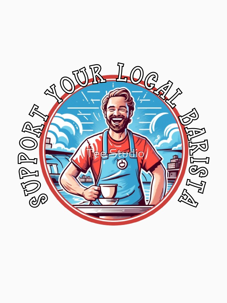 SUPPORT YOUR LOCAL BARISTA by Tee Studio