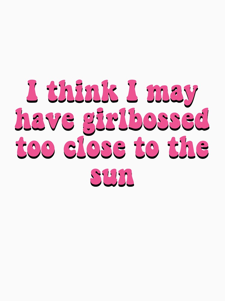 I may have girlbossed too close to the sun by freya kelly