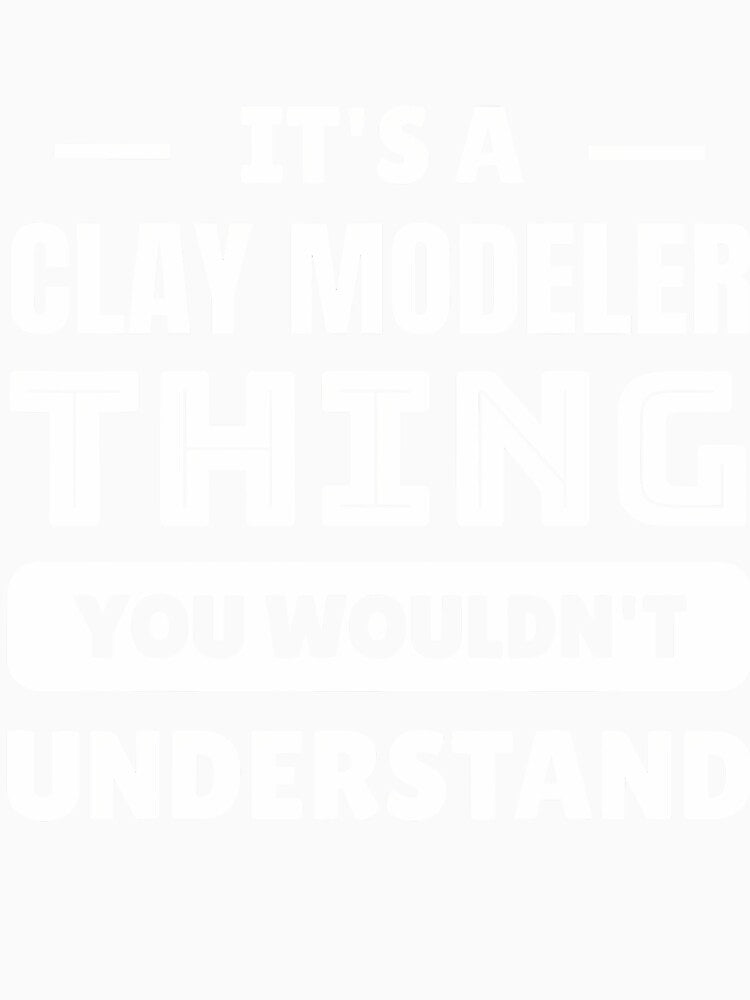 It's A Clay Modeler Thing You Wouldn't Understand by KristenSophie
