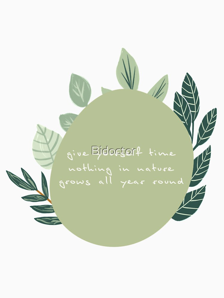 give yourself time nothing in nature grows all year round by Bidoctor