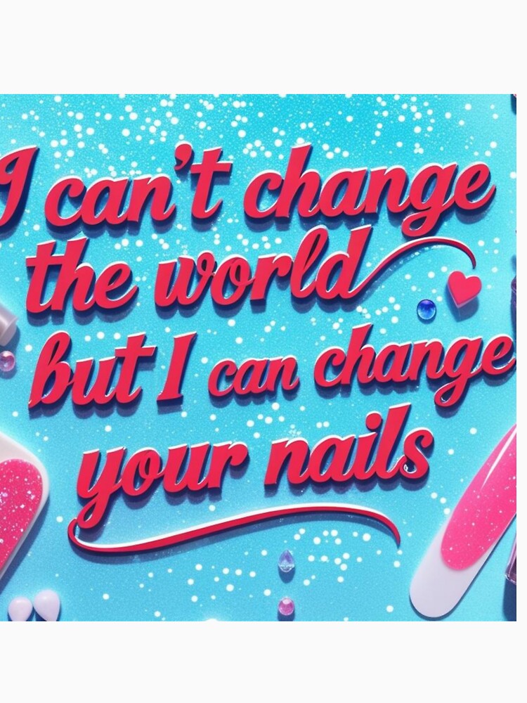Nail Tech.  I can't change the world but I can change your nails. by Lisaarts