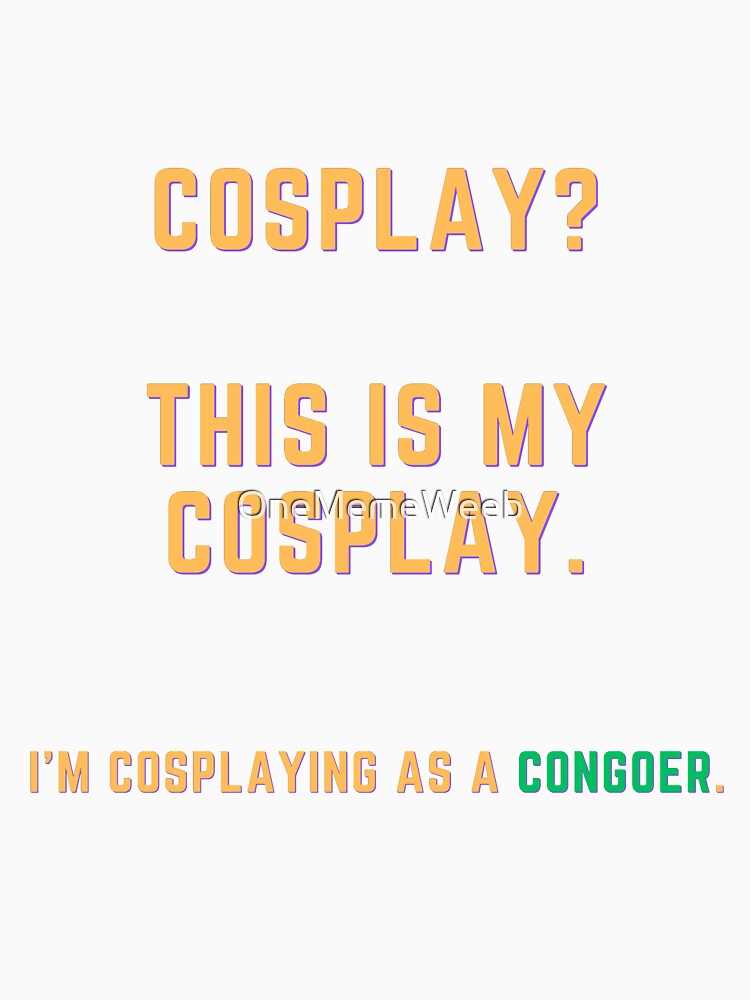 COSPLAY? THIS IS MY COSPLAY. by OneMemeWeeb by OneMemeWeeb