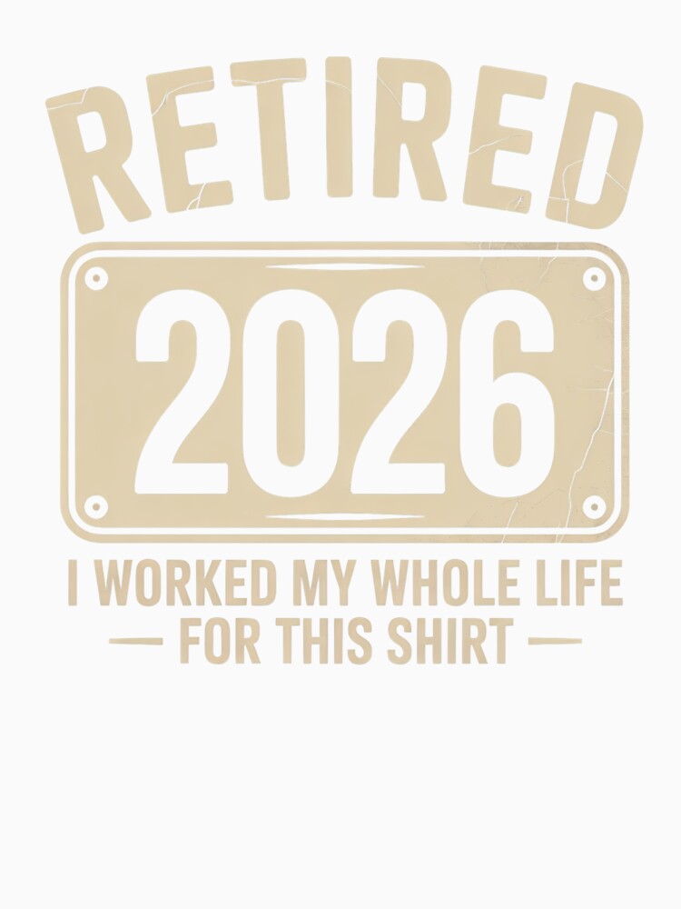 Retired 2026 – I Worked My Whole Life For This Shirt | Funny Retirement Gift by PosiMCreations