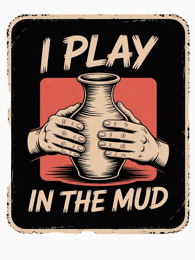 I Play In The Mud Funny Pottery Ceramic Artist Potters by RsFilsingerArt