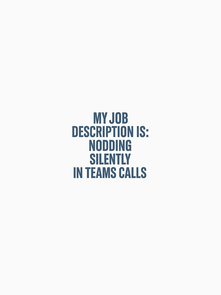 My Job Description Is: Nodding Silently in Teams Calls – Remote Work Sarcasm T-Shirt by Shut Up and Stick It