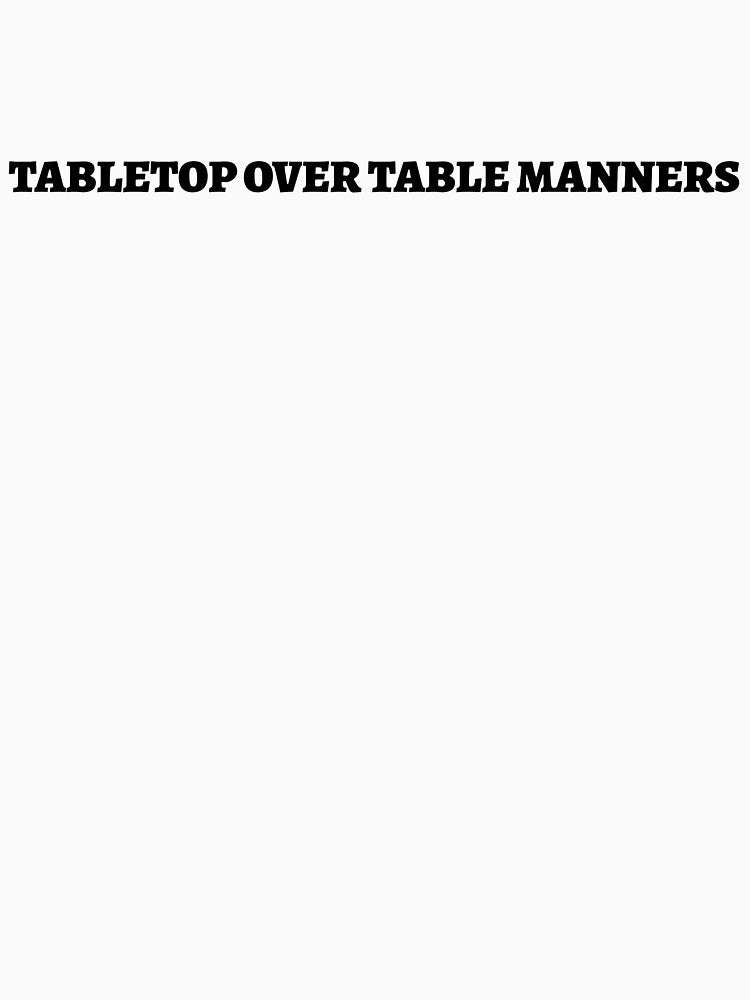 "Tabletop Over Table Manners" Board Gamer Attitude T-Shirt by 1PRSTORE