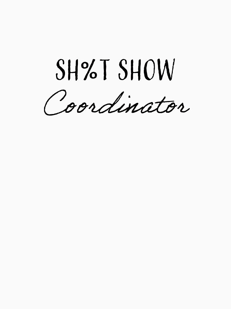 Sh%t Show Coordinator by platinumknuckle