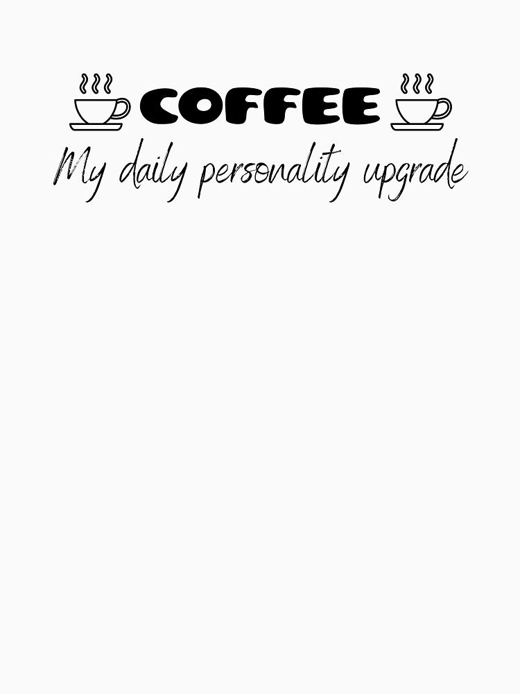 Coffee - My Daily Personality Upgrade by JoeyMk2