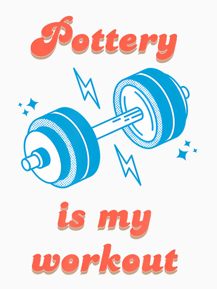 Pottery Is My Workout Clay Wheel Throwing Ceramics by AileighKyser