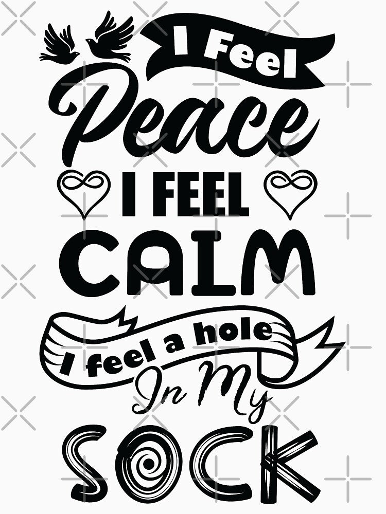 I feel peace, I feel calm, I feel a hole in my sock. by Beefytee