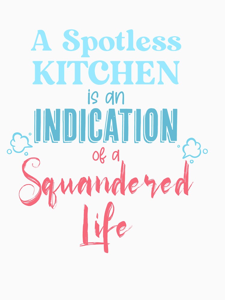A Spotless Kitchen Is An Indication of a Squandered Life by TheFlipRepublic
