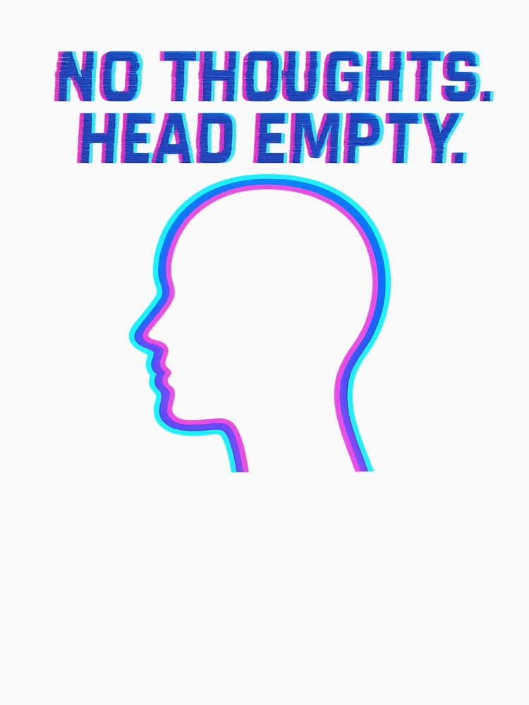 No Thoughts Head Empty by OspreyElliott