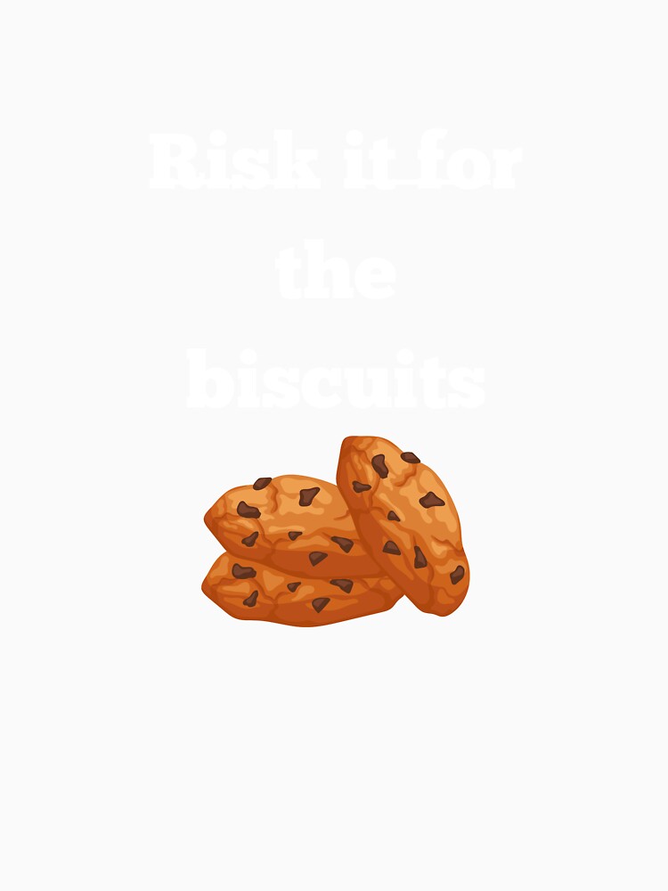 Risk it for the biscuits t-shirt by N34475