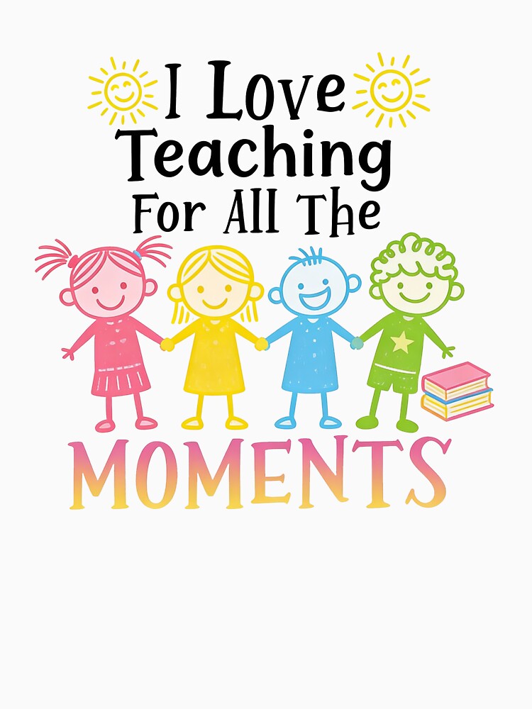 I Love Teaching For All The Moments – Cute Teacher Design by truongloc246