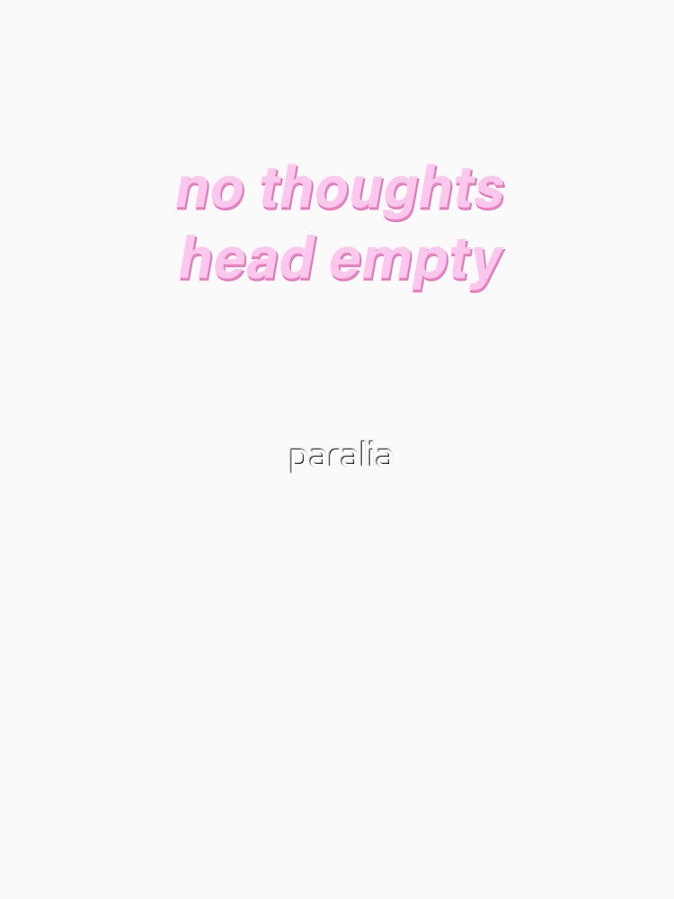 No Thoughts, Head Empty by paralia