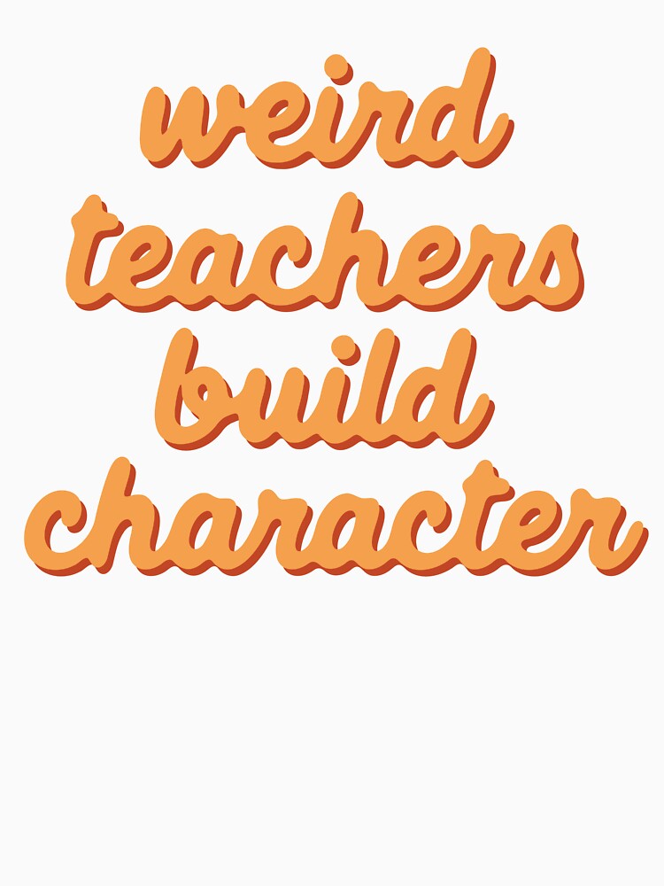 Weird Teachers Build Character – Classroom Wisdom by UptownMax