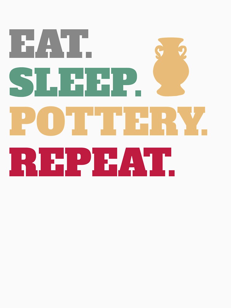 Eat Sleep Pottery Clay Repeat by Salvadax