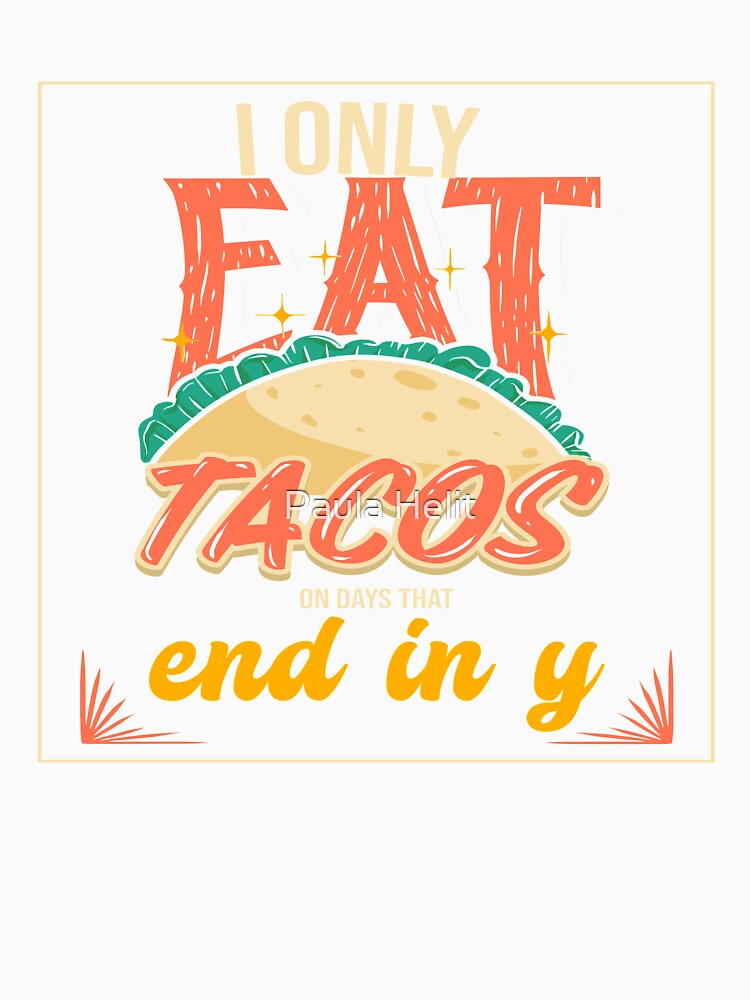 I Only Eat Tacos On Days That End In Y by Paula Helit