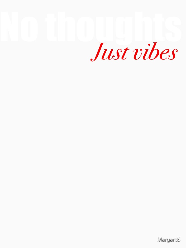 No thoughts just vibes by Maryart8