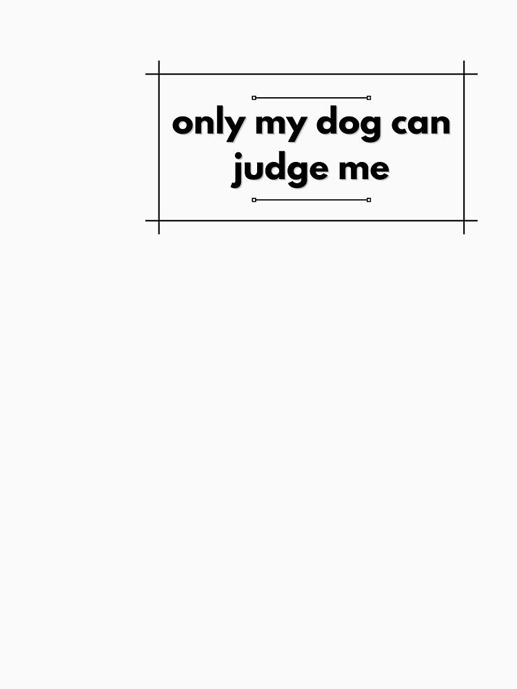 Only My Dog Can Judge Me by trashtypography
