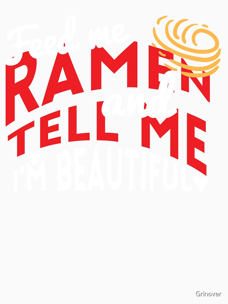 Feed me Ramen and Tell me im beautiful by Grinover