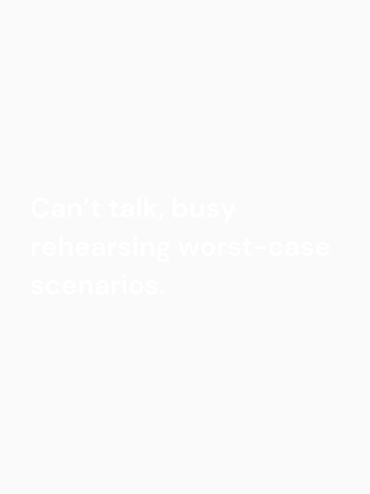 Can't talk, busy rehearsing worst-case scenarios - Funny Anxiety by mimiscreativity