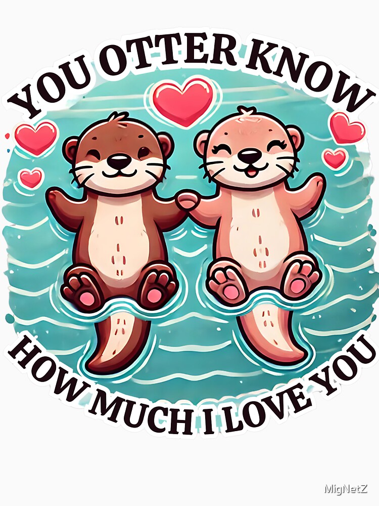 "You Otter Know How Much I Love You" Adorable Otter Couple Design by MigNetZ