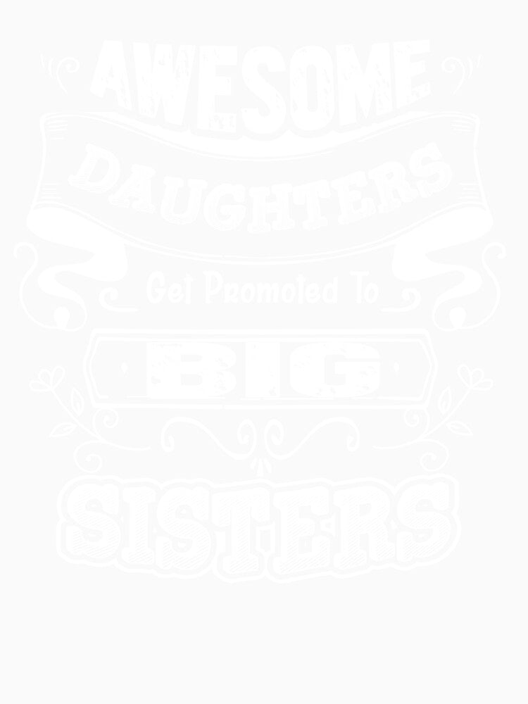 Awesome Daughters Get Promoted To Big Sisters Shirt by UnknownArtistt
