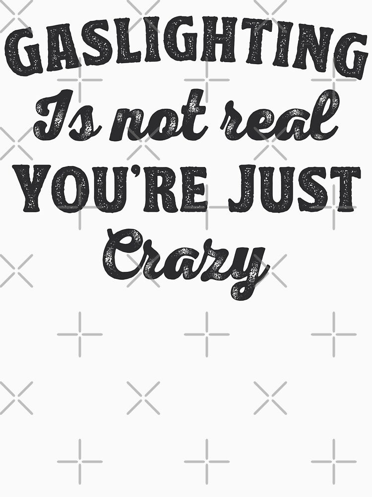 Gaslighting Is Not Real You're Just Crazy Meme Gift by TonySpencer