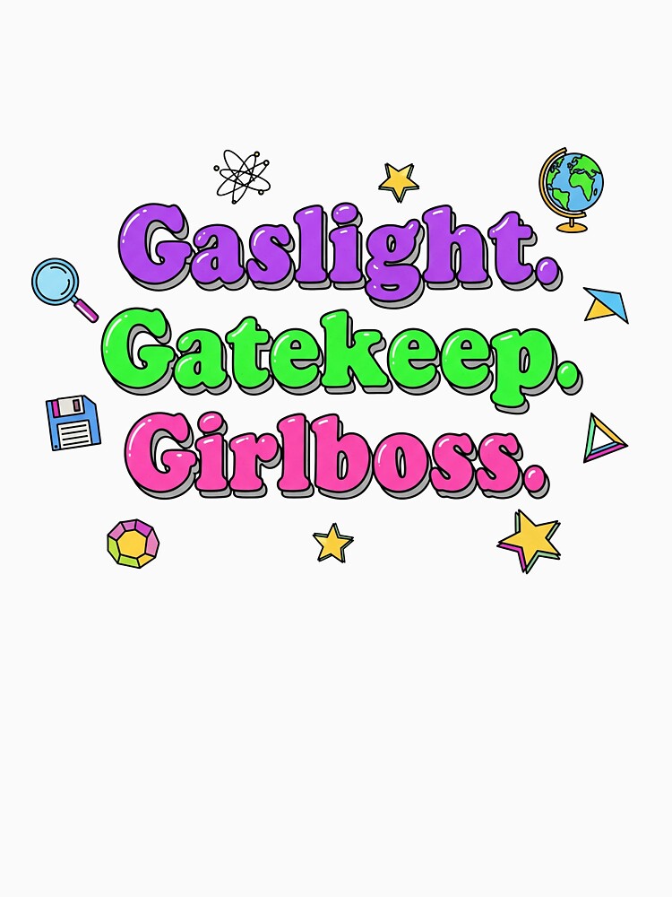Gaslight. Gatekeep. Girlboss. by buckquarter
