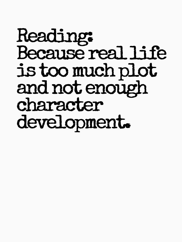 Reading: Because real life is too much plot and not enough character development. by hhells